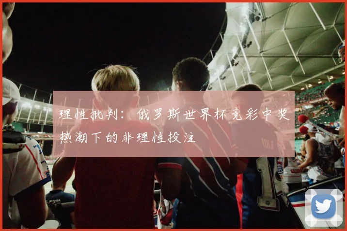 理性批判：俄罗斯世界杯竞彩中奖热潮下的非理性投注